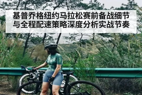基普乔格纽约马拉松赛前备战细节与全程配速策略深度分析实战节奏